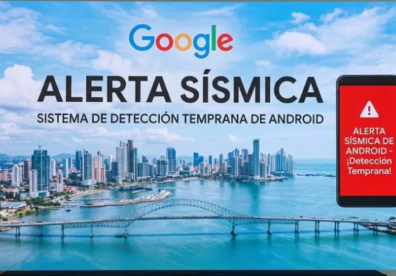 Mulino: Google incluye en el Sistema de Alertas Sísmicas de Android a Panamá