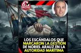 Escándalos que marcaron la gestión de Noriel Araúz en la Autoridad Marítima